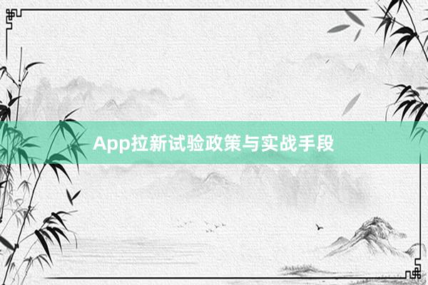 App拉新试验政策与实战手段