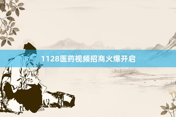 1128医药视频招商火爆开启